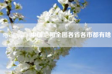 鸡西中国地图全图各省各市都有啥
