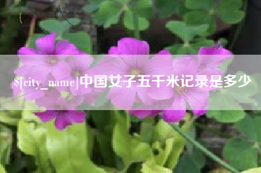 鸡西中国女子五千米记录是多少