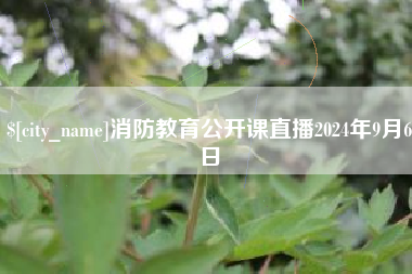鸡西消防教育公开课直播2024年9月6日