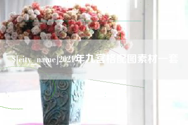 鸡西2021年九宫格配图素材一套