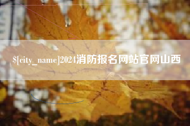 鸡西2024消防报名网站官网山西