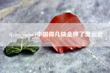 鸡西中国得几块金牌了奥运会
