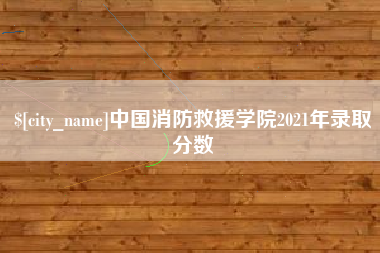 鸡西中国消防救援学院2021年录取分数