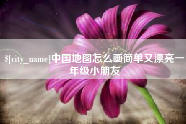鸡西中国地图怎么画简单又漂亮一年级小朋友