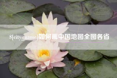 鸡西如何画中国地图全图各省