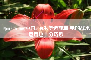 鸡西中国5000米奥运冠军-她的战术运用也十分巧妙