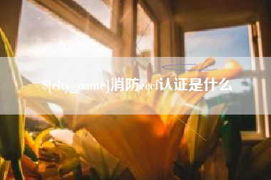 鸡西消防cccf认证是什么