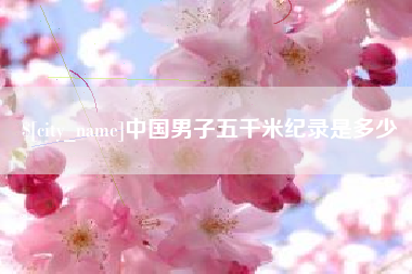 鸡西中国男子五千米纪录是多少