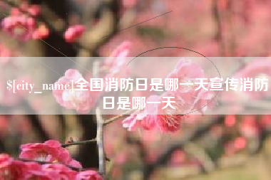 鸡西全国消防日是哪一天宣传消防日是哪一天