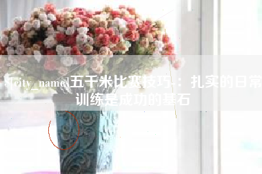 鸡西五千米比赛技巧-：扎实的日常训练是成功的基石