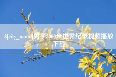 鸡西男子5000米世界纪录视频播放下载