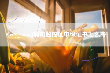 鸡西消防监控证中级证书怎么考