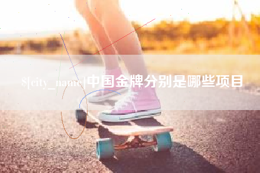 鸡西中国金牌分别是哪些项目