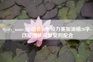 鸡西运动会50米接力赛加油稿20字-以及团队间默契的配合
