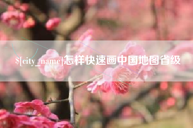 鸡西怎样快速画中国地图省级