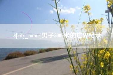 鸡西男子5000米的世界纪录