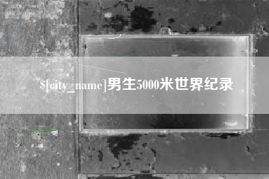 鸡西男生5000米世界纪录